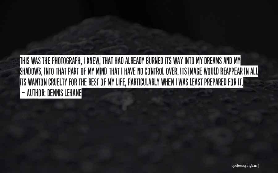 Dennis Lehane Quotes: This Was The Photograph, I Knew, That Had Already Burned Its Way Into My Dreams And My Shadows, Into That