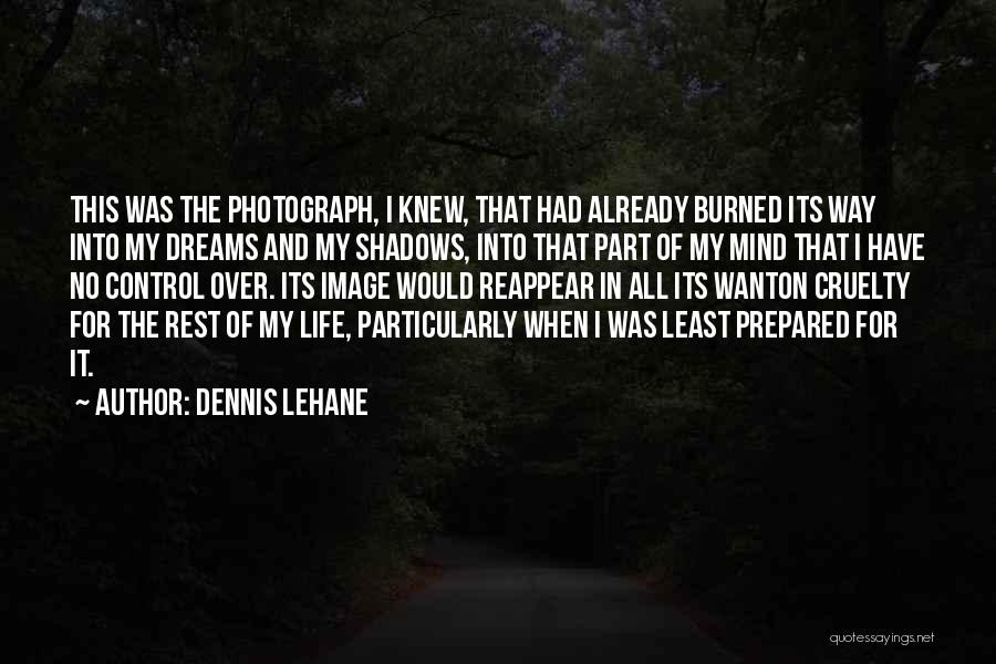 Dennis Lehane Quotes: This Was The Photograph, I Knew, That Had Already Burned Its Way Into My Dreams And My Shadows, Into That