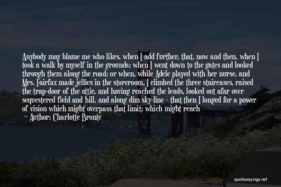 Charlotte Bronte Quotes: Anybody May Blame Me Who Likes, When I Add Further, That, Now And Then, When I Took A Walk By