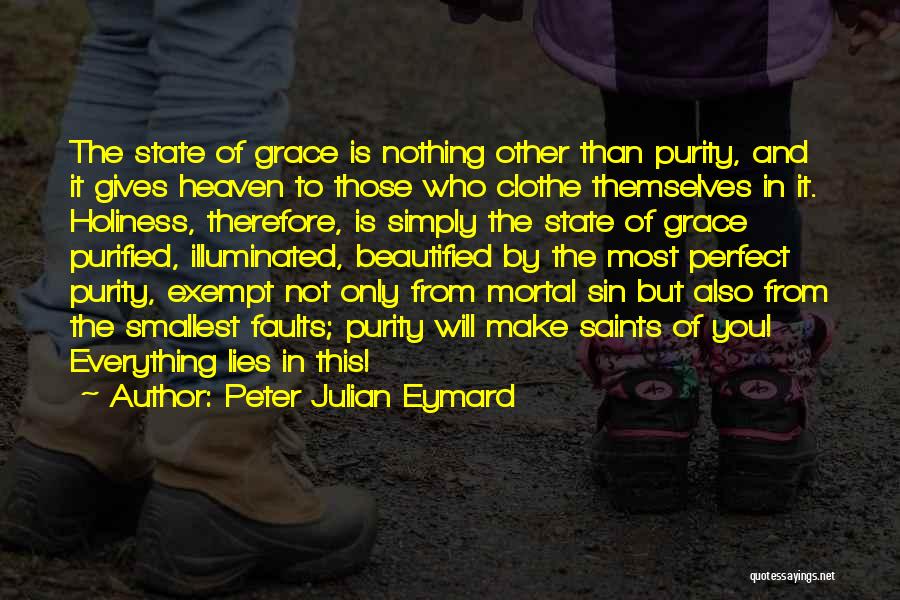 Peter Julian Eymard Quotes: The State Of Grace Is Nothing Other Than Purity, And It Gives Heaven To Those Who Clothe Themselves In It.