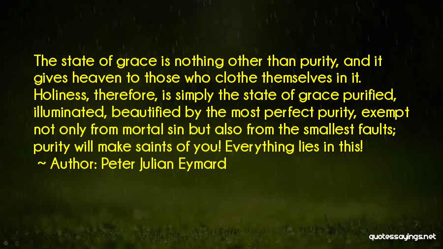 Peter Julian Eymard Quotes: The State Of Grace Is Nothing Other Than Purity, And It Gives Heaven To Those Who Clothe Themselves In It.