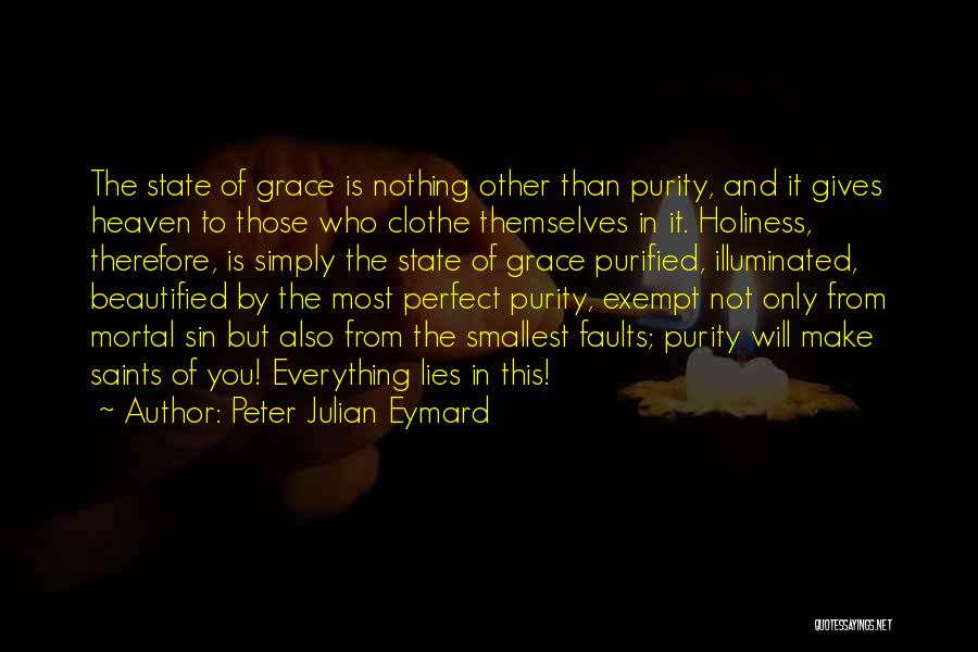 Peter Julian Eymard Quotes: The State Of Grace Is Nothing Other Than Purity, And It Gives Heaven To Those Who Clothe Themselves In It.