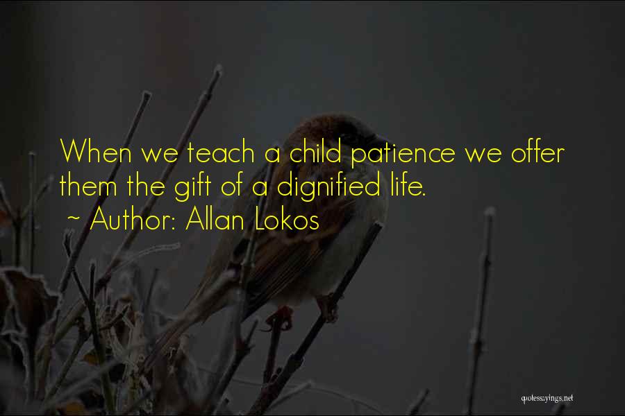 Allan Lokos Quotes: When We Teach A Child Patience We Offer Them The Gift Of A Dignified Life.