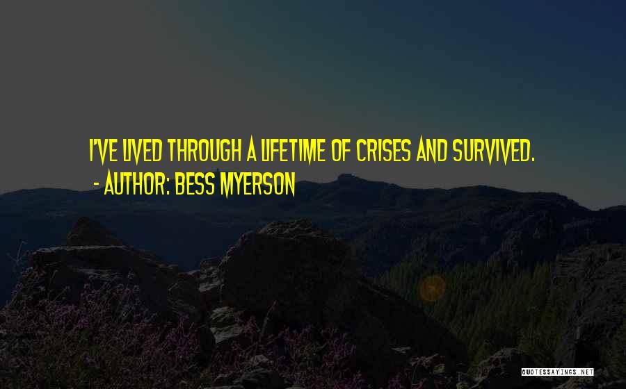 Bess Myerson Quotes: I've Lived Through A Lifetime Of Crises And Survived.
