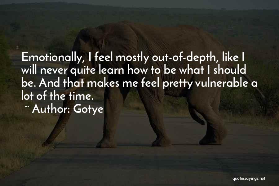 Gotye Quotes: Emotionally, I Feel Mostly Out-of-depth, Like I Will Never Quite Learn How To Be What I Should Be. And That