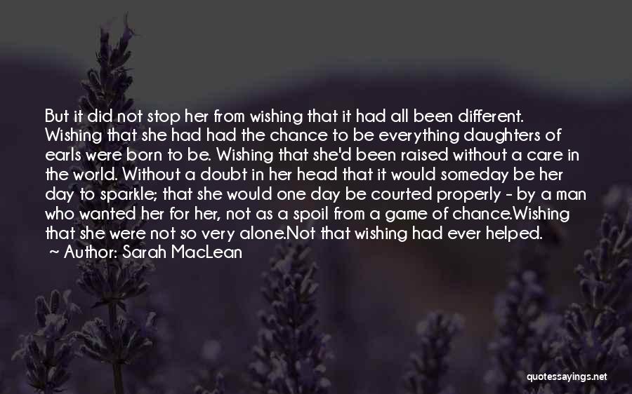 Sarah MacLean Quotes: But It Did Not Stop Her From Wishing That It Had All Been Different. Wishing That She Had Had The