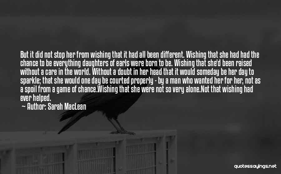 Sarah MacLean Quotes: But It Did Not Stop Her From Wishing That It Had All Been Different. Wishing That She Had Had The