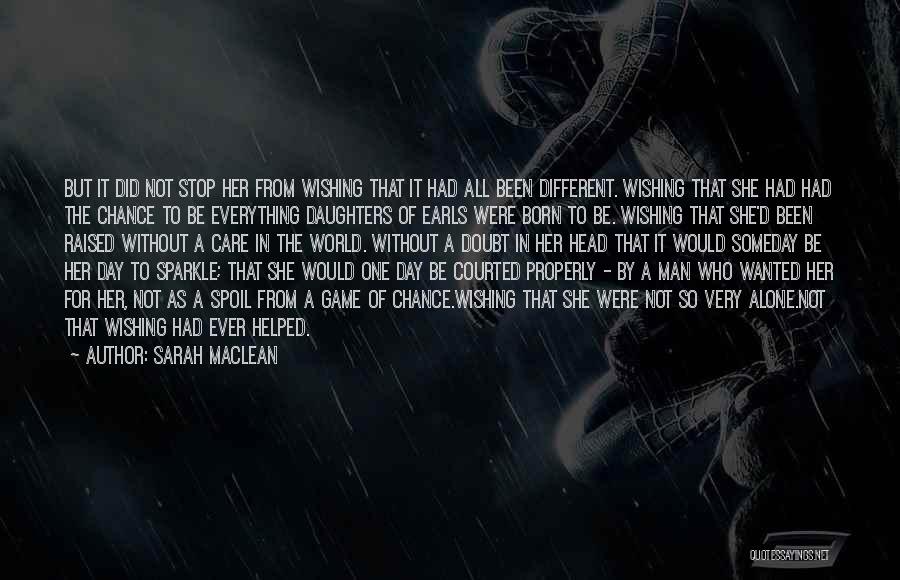 Sarah MacLean Quotes: But It Did Not Stop Her From Wishing That It Had All Been Different. Wishing That She Had Had The