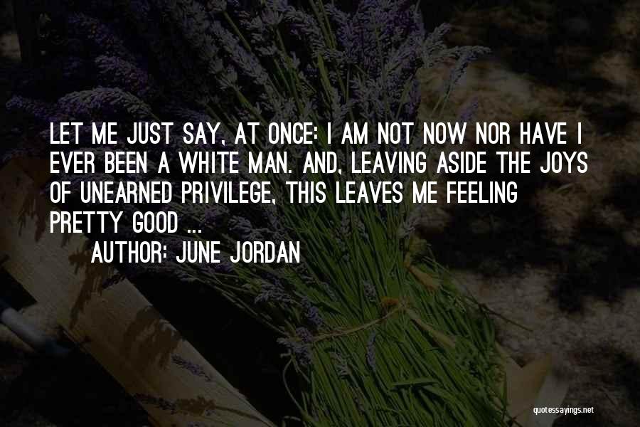 June Jordan Quotes: Let Me Just Say, At Once: I Am Not Now Nor Have I Ever Been A White Man. And, Leaving