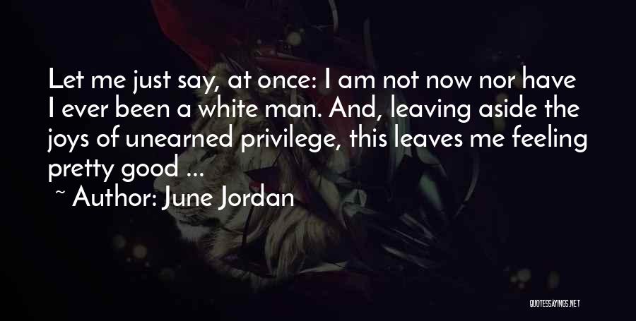 June Jordan Quotes: Let Me Just Say, At Once: I Am Not Now Nor Have I Ever Been A White Man. And, Leaving