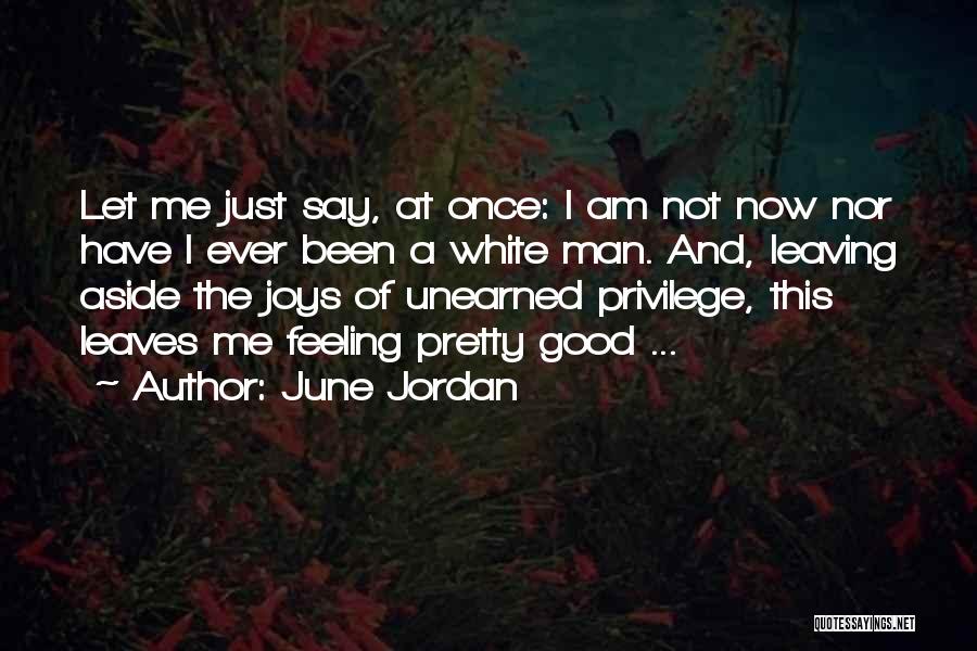 June Jordan Quotes: Let Me Just Say, At Once: I Am Not Now Nor Have I Ever Been A White Man. And, Leaving