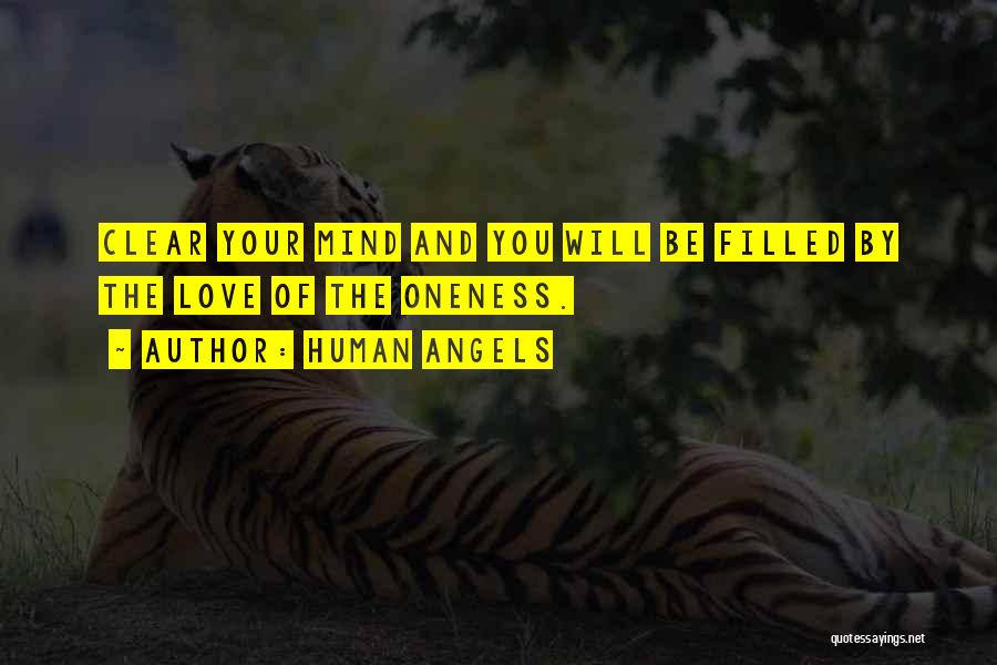 Human Angels Quotes: Clear Your Mind And You Will Be Filled By The Love Of The Oneness.