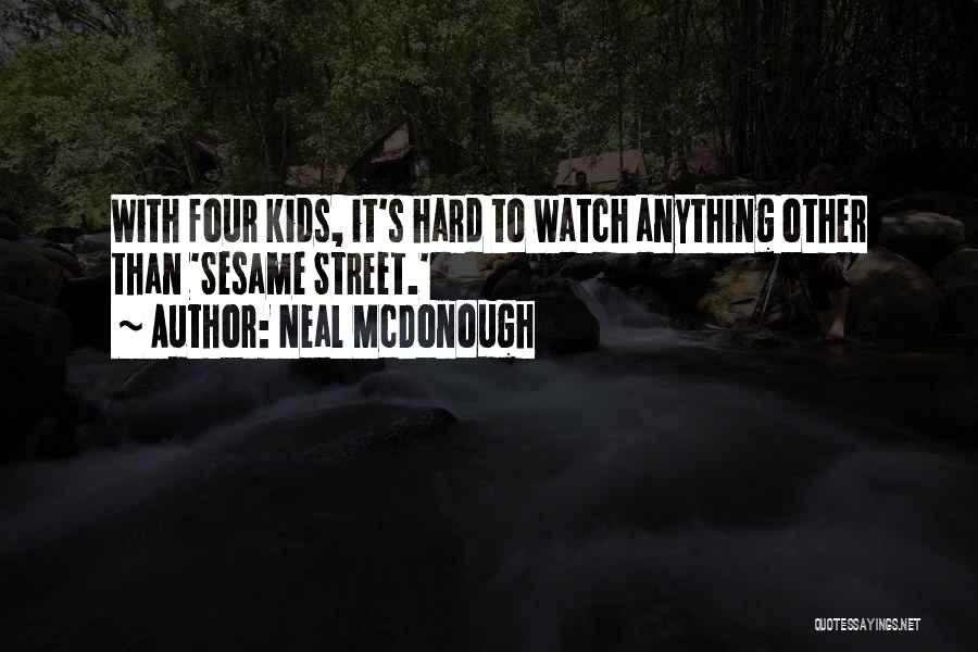 Neal McDonough Quotes: With Four Kids, It's Hard To Watch Anything Other Than 'sesame Street.'