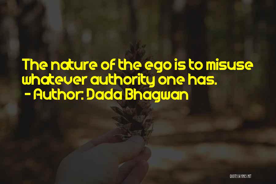 Dada Bhagwan Quotes: The Nature Of The Ego Is To Misuse Whatever Authority One Has.