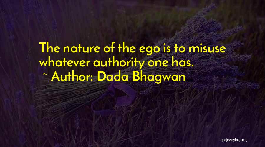 Dada Bhagwan Quotes: The Nature Of The Ego Is To Misuse Whatever Authority One Has.