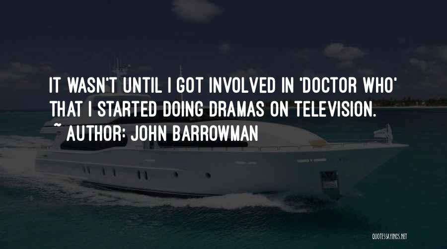 John Barrowman Quotes: It Wasn't Until I Got Involved In 'doctor Who' That I Started Doing Dramas On Television.