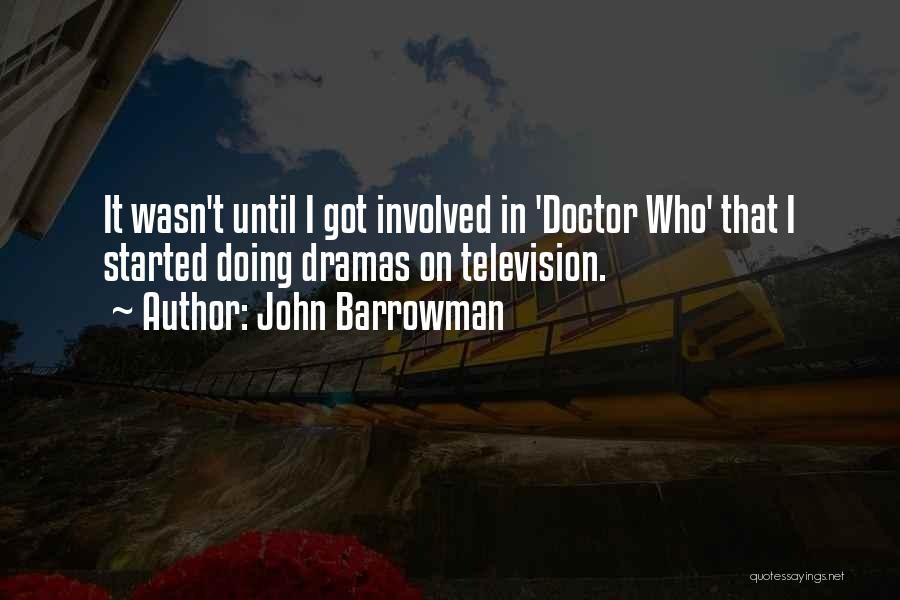 John Barrowman Quotes: It Wasn't Until I Got Involved In 'doctor Who' That I Started Doing Dramas On Television.