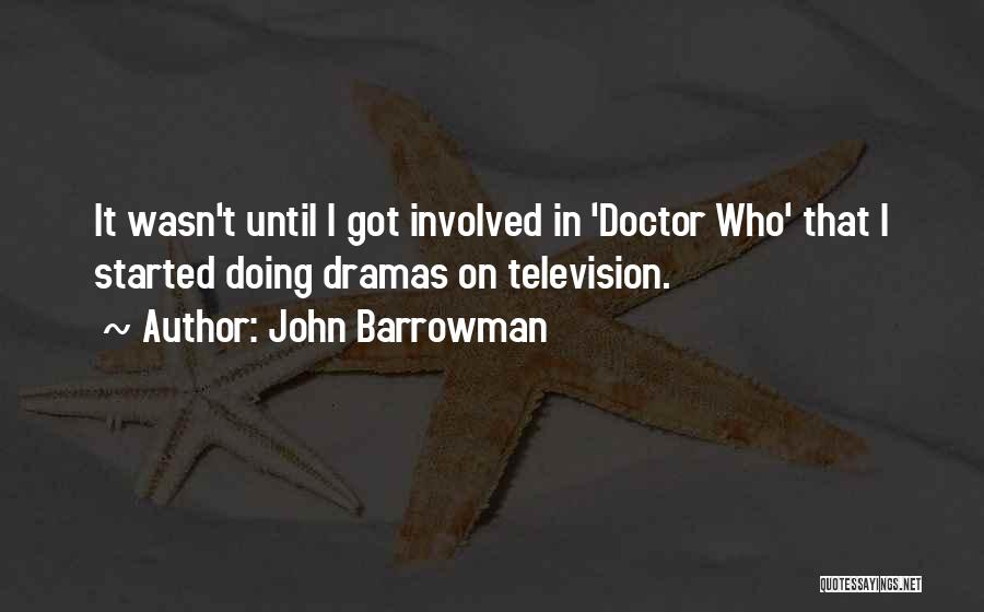 John Barrowman Quotes: It Wasn't Until I Got Involved In 'doctor Who' That I Started Doing Dramas On Television.