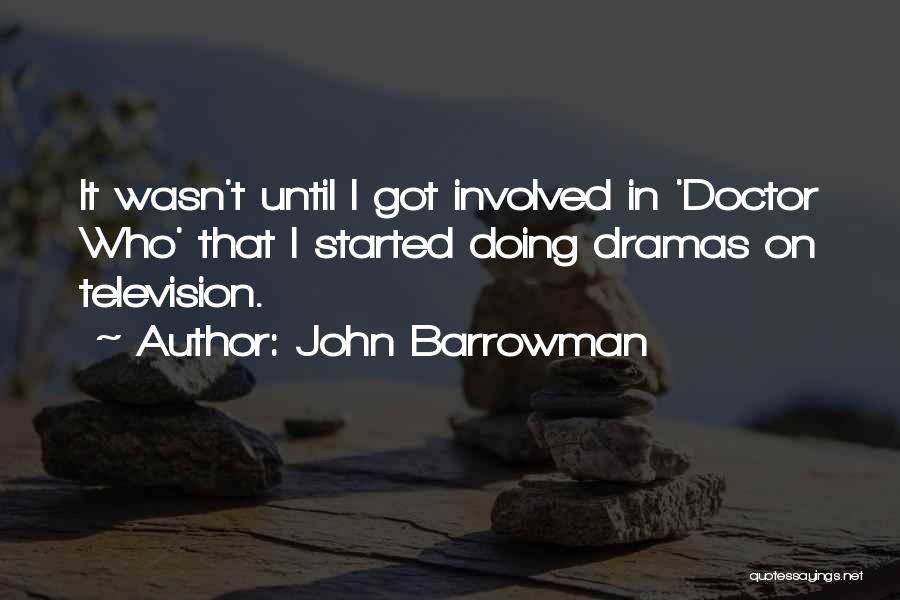 John Barrowman Quotes: It Wasn't Until I Got Involved In 'doctor Who' That I Started Doing Dramas On Television.