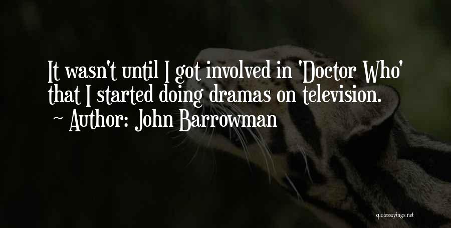 John Barrowman Quotes: It Wasn't Until I Got Involved In 'doctor Who' That I Started Doing Dramas On Television.