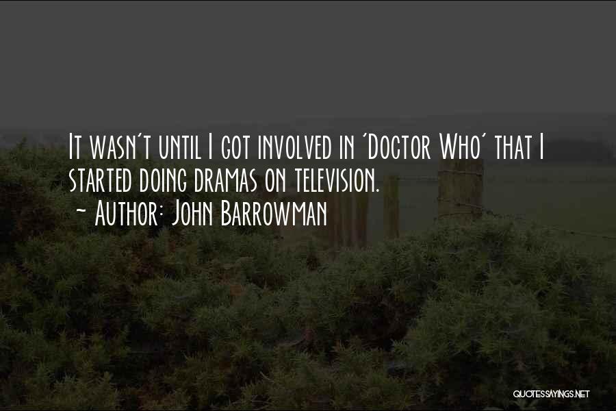 John Barrowman Quotes: It Wasn't Until I Got Involved In 'doctor Who' That I Started Doing Dramas On Television.