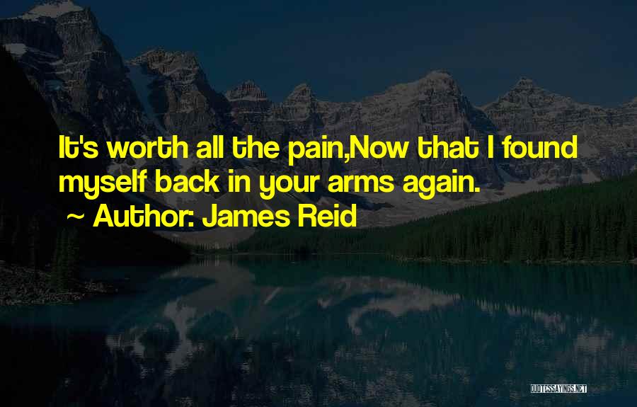 James Reid Quotes: It's Worth All The Pain,now That I Found Myself Back In Your Arms Again.