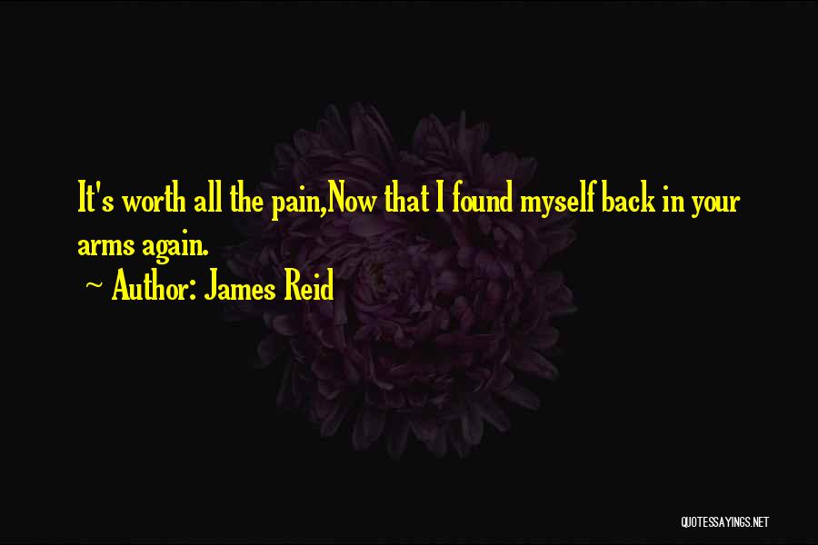 James Reid Quotes: It's Worth All The Pain,now That I Found Myself Back In Your Arms Again.