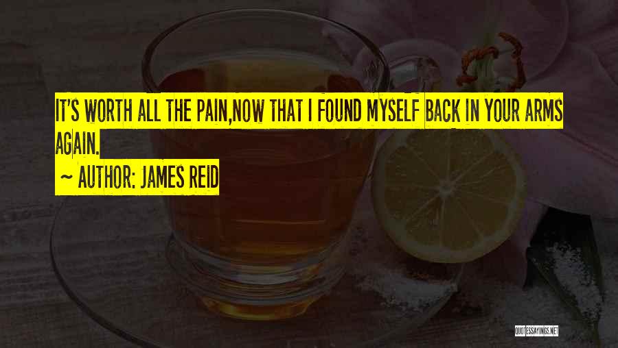 James Reid Quotes: It's Worth All The Pain,now That I Found Myself Back In Your Arms Again.