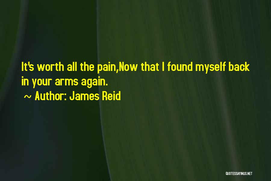 James Reid Quotes: It's Worth All The Pain,now That I Found Myself Back In Your Arms Again.