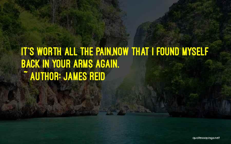 James Reid Quotes: It's Worth All The Pain,now That I Found Myself Back In Your Arms Again.