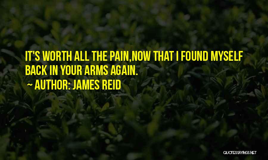 James Reid Quotes: It's Worth All The Pain,now That I Found Myself Back In Your Arms Again.