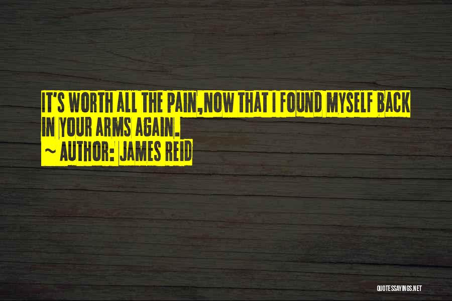 James Reid Quotes: It's Worth All The Pain,now That I Found Myself Back In Your Arms Again.