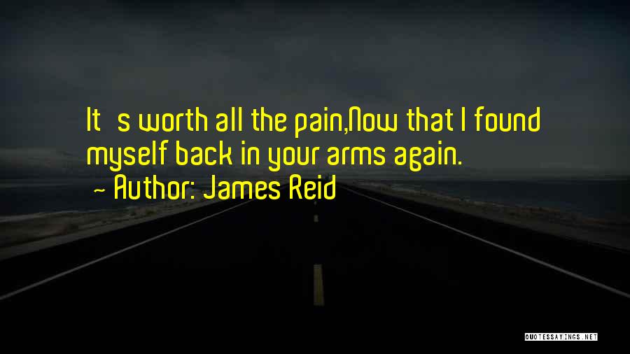 James Reid Quotes: It's Worth All The Pain,now That I Found Myself Back In Your Arms Again.