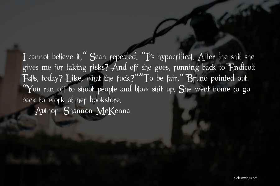 Shannon McKenna Quotes: I Cannot Believe It, Sean Repeated. It's Hypocritical. After The Shit She Gives Me For Taking Risks? And Off She