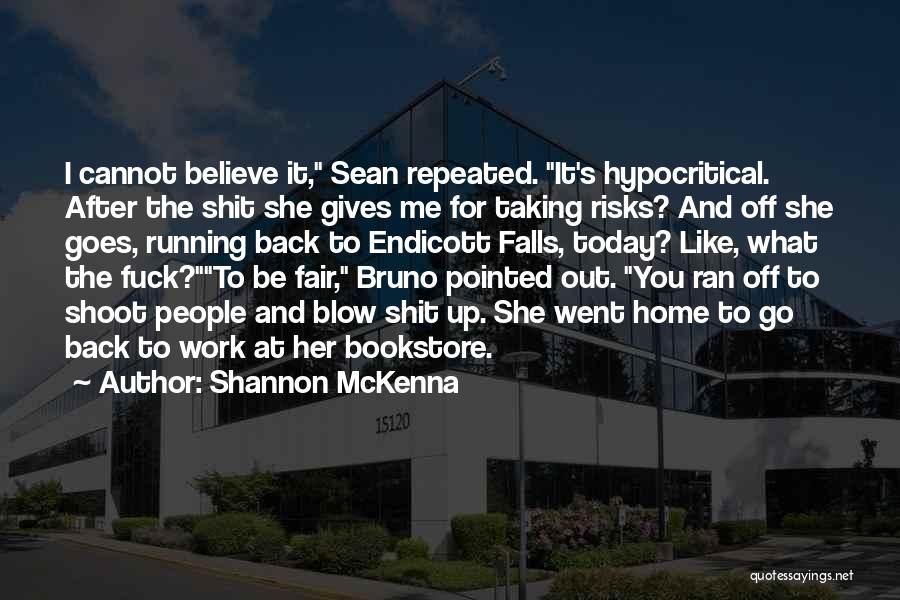 Shannon McKenna Quotes: I Cannot Believe It, Sean Repeated. It's Hypocritical. After The Shit She Gives Me For Taking Risks? And Off She