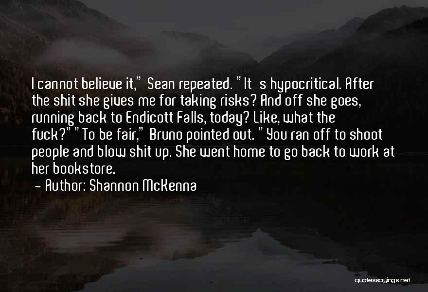 Shannon McKenna Quotes: I Cannot Believe It, Sean Repeated. It's Hypocritical. After The Shit She Gives Me For Taking Risks? And Off She