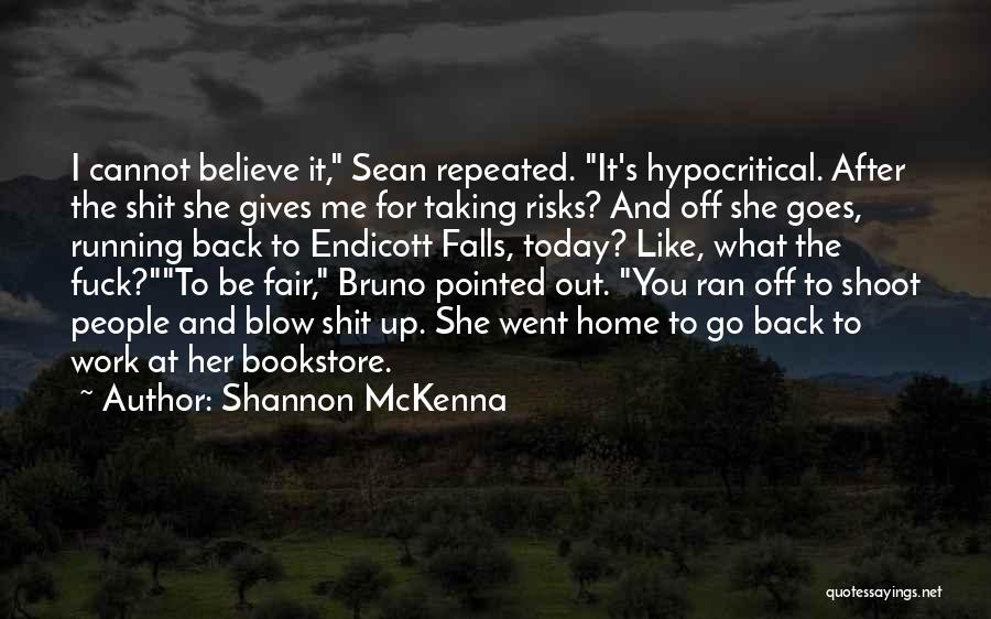 Shannon McKenna Quotes: I Cannot Believe It, Sean Repeated. It's Hypocritical. After The Shit She Gives Me For Taking Risks? And Off She