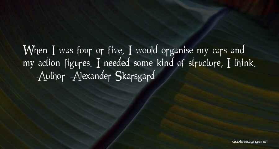 Alexander Skarsgard Quotes: When I Was Four Or Five, I Would Organise My Cars And My Action Figures. I Needed Some Kind Of