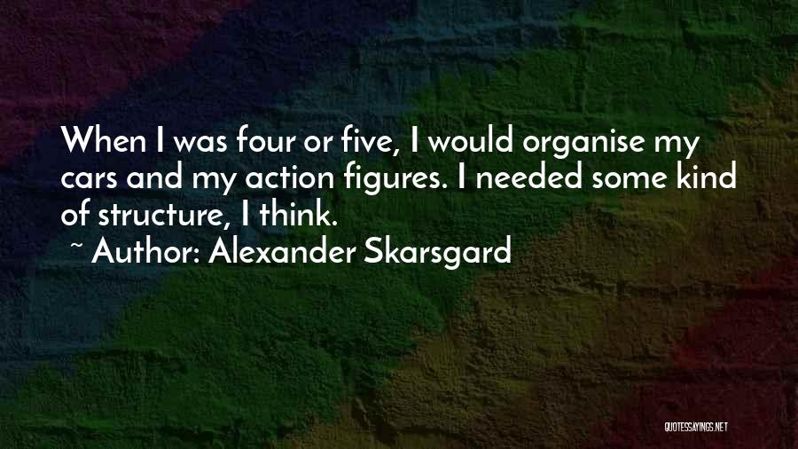 Alexander Skarsgard Quotes: When I Was Four Or Five, I Would Organise My Cars And My Action Figures. I Needed Some Kind Of