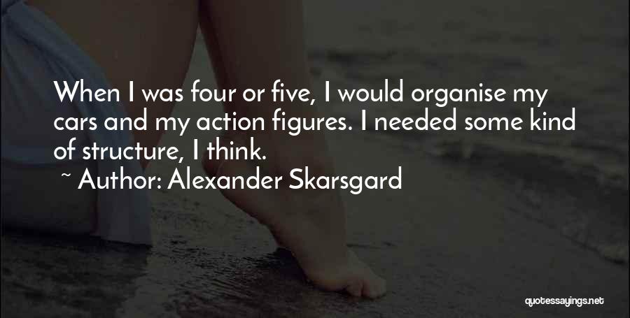 Alexander Skarsgard Quotes: When I Was Four Or Five, I Would Organise My Cars And My Action Figures. I Needed Some Kind Of