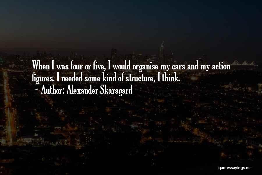Alexander Skarsgard Quotes: When I Was Four Or Five, I Would Organise My Cars And My Action Figures. I Needed Some Kind Of