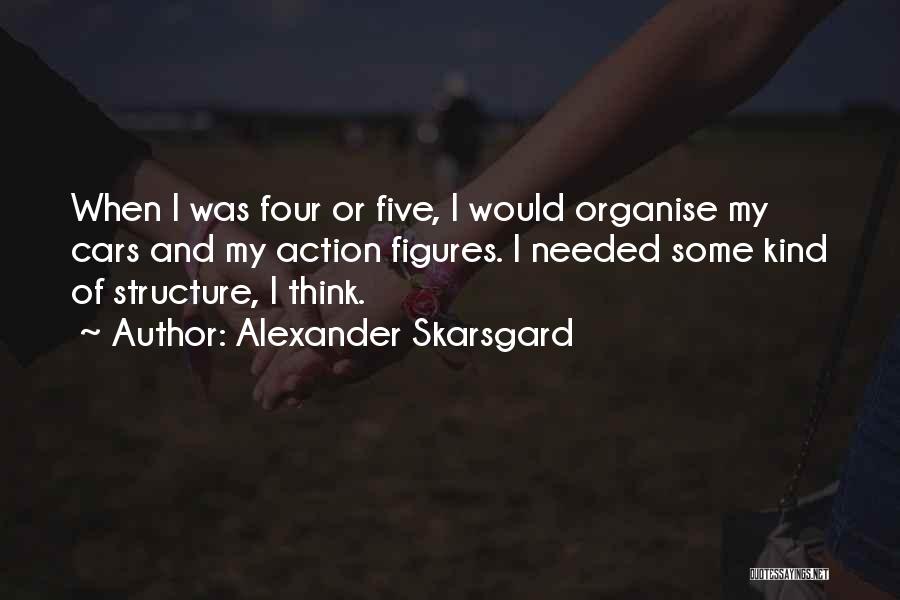 Alexander Skarsgard Quotes: When I Was Four Or Five, I Would Organise My Cars And My Action Figures. I Needed Some Kind Of