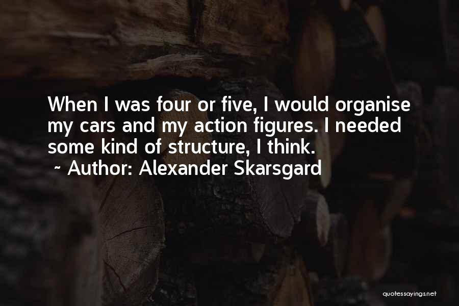 Alexander Skarsgard Quotes: When I Was Four Or Five, I Would Organise My Cars And My Action Figures. I Needed Some Kind Of