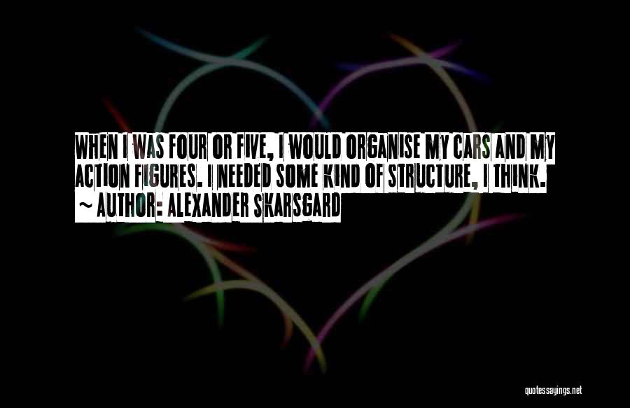 Alexander Skarsgard Quotes: When I Was Four Or Five, I Would Organise My Cars And My Action Figures. I Needed Some Kind Of