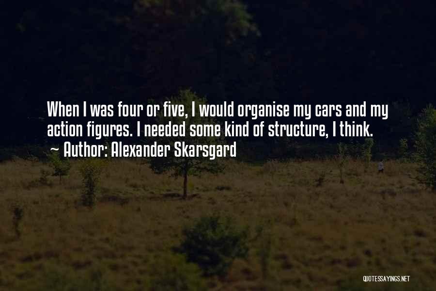 Alexander Skarsgard Quotes: When I Was Four Or Five, I Would Organise My Cars And My Action Figures. I Needed Some Kind Of