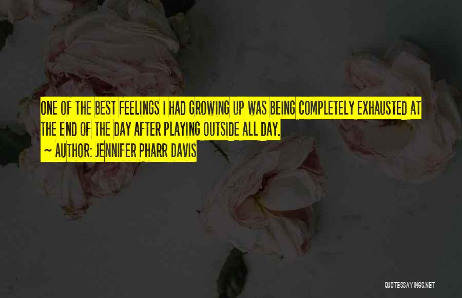 Jennifer Pharr Davis Quotes: One Of The Best Feelings I Had Growing Up Was Being Completely Exhausted At The End Of The Day After