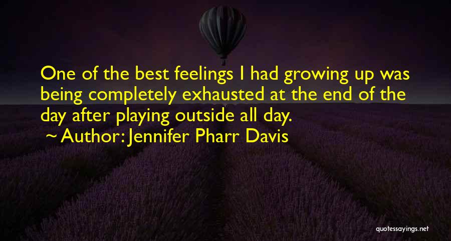 Jennifer Pharr Davis Quotes: One Of The Best Feelings I Had Growing Up Was Being Completely Exhausted At The End Of The Day After