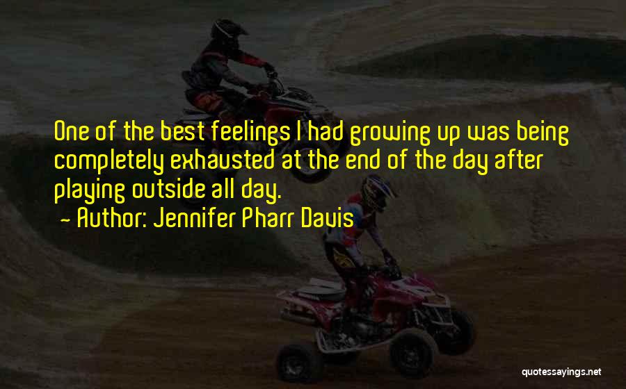 Jennifer Pharr Davis Quotes: One Of The Best Feelings I Had Growing Up Was Being Completely Exhausted At The End Of The Day After