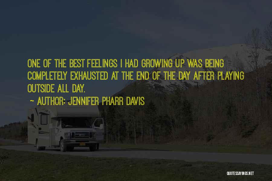 Jennifer Pharr Davis Quotes: One Of The Best Feelings I Had Growing Up Was Being Completely Exhausted At The End Of The Day After