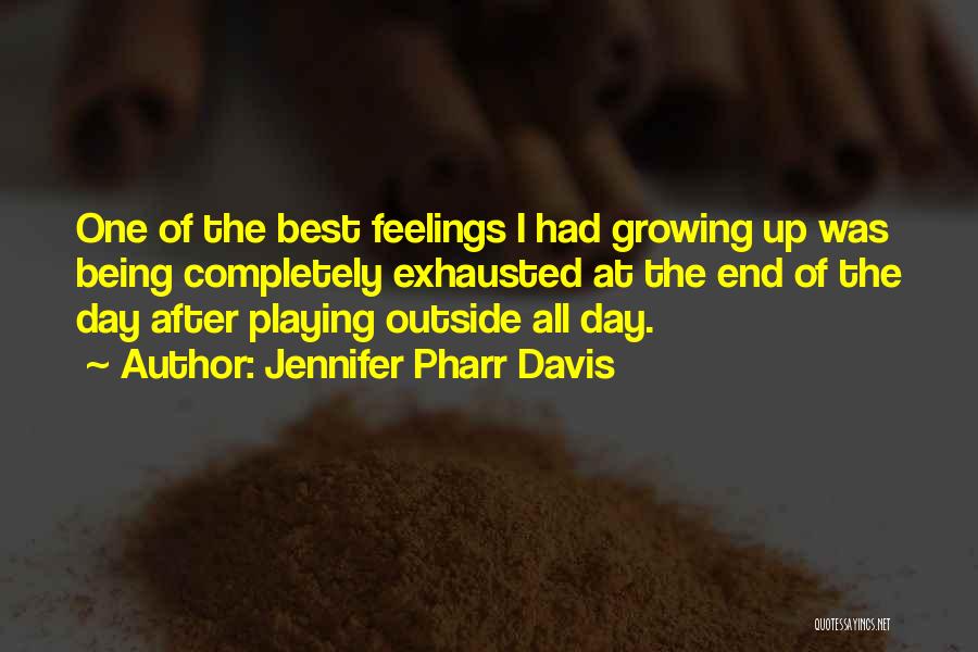 Jennifer Pharr Davis Quotes: One Of The Best Feelings I Had Growing Up Was Being Completely Exhausted At The End Of The Day After